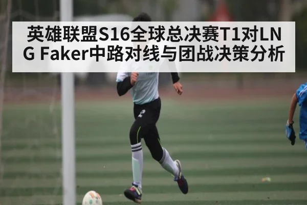 英雄联盟S16全球总决赛T1对LNG Faker中路对线与团战决策分析